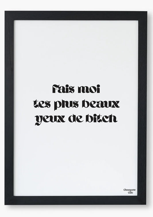 Fais moi tes plus beaux yeux de bitch A4